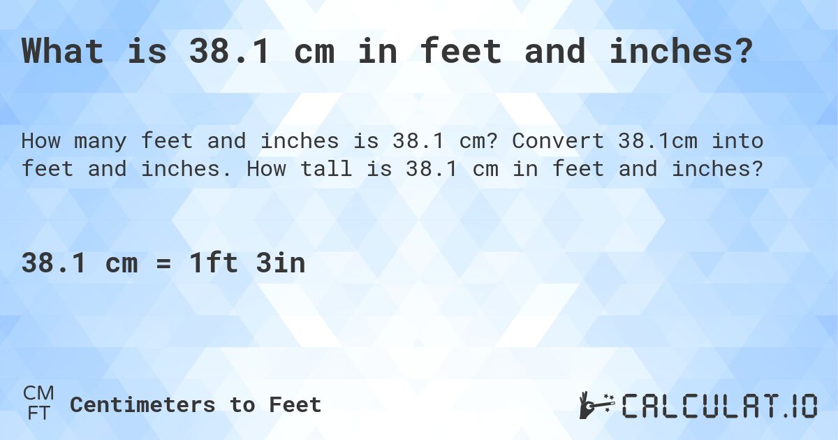 What is 38.1 cm in feet and inches?. Convert 38.1cm into feet and inches. How tall is 38.1 cm in feet and inches?