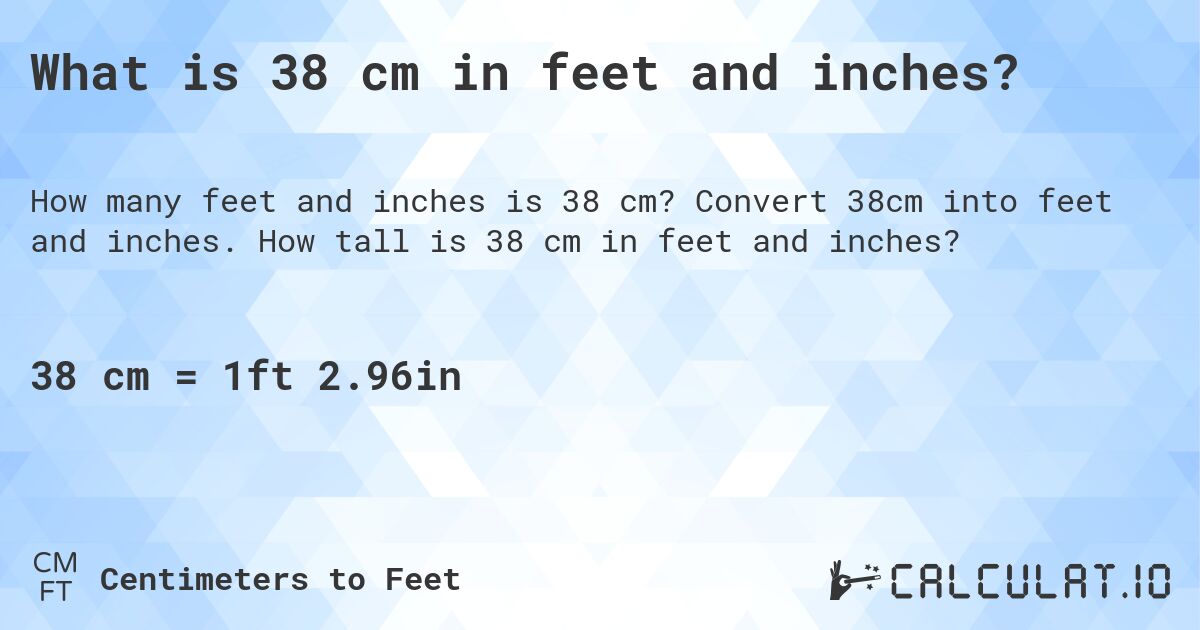 What is 38 cm in feet and inches?. Convert 38cm into feet and inches. How tall is 38 cm in feet and inches?