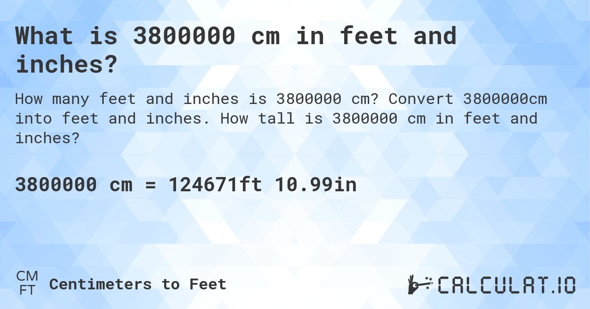What is 3800000 cm in feet and inches?. Convert 3800000cm into feet and inches. How tall is 3800000 cm in feet and inches?