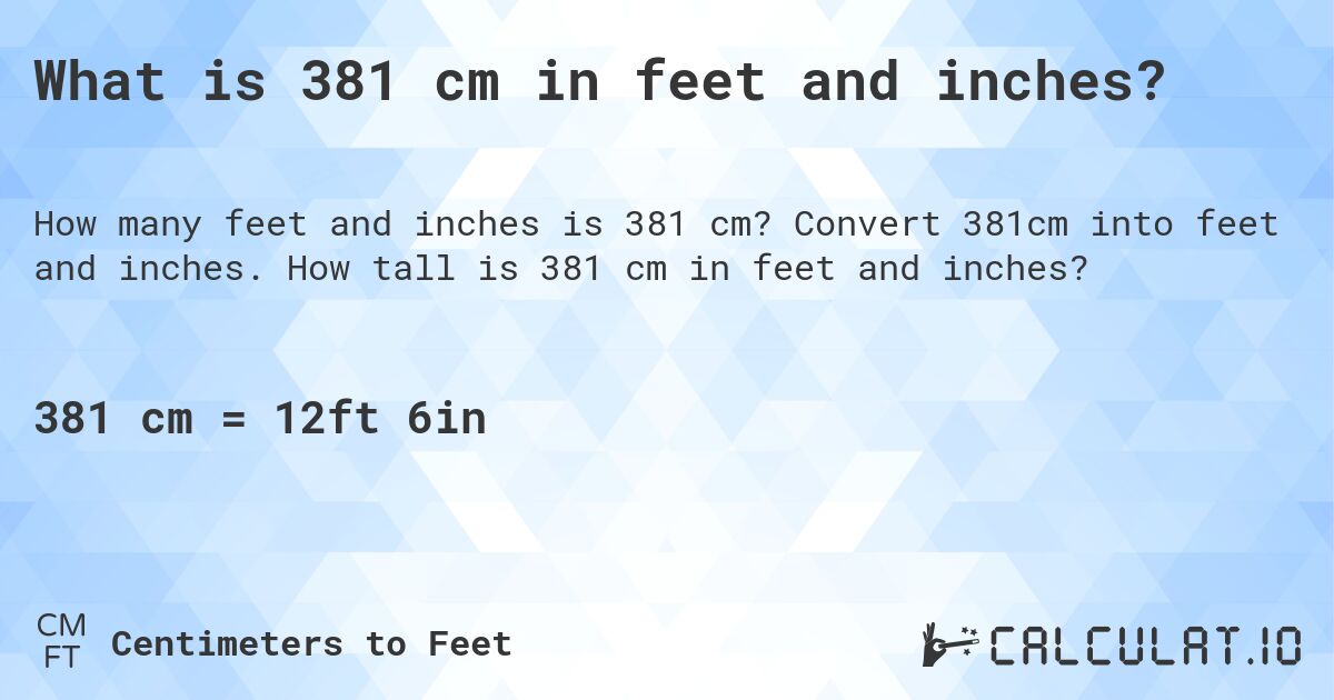 What is 381 cm in feet and inches?. Convert 381cm into feet and inches. How tall is 381 cm in feet and inches?