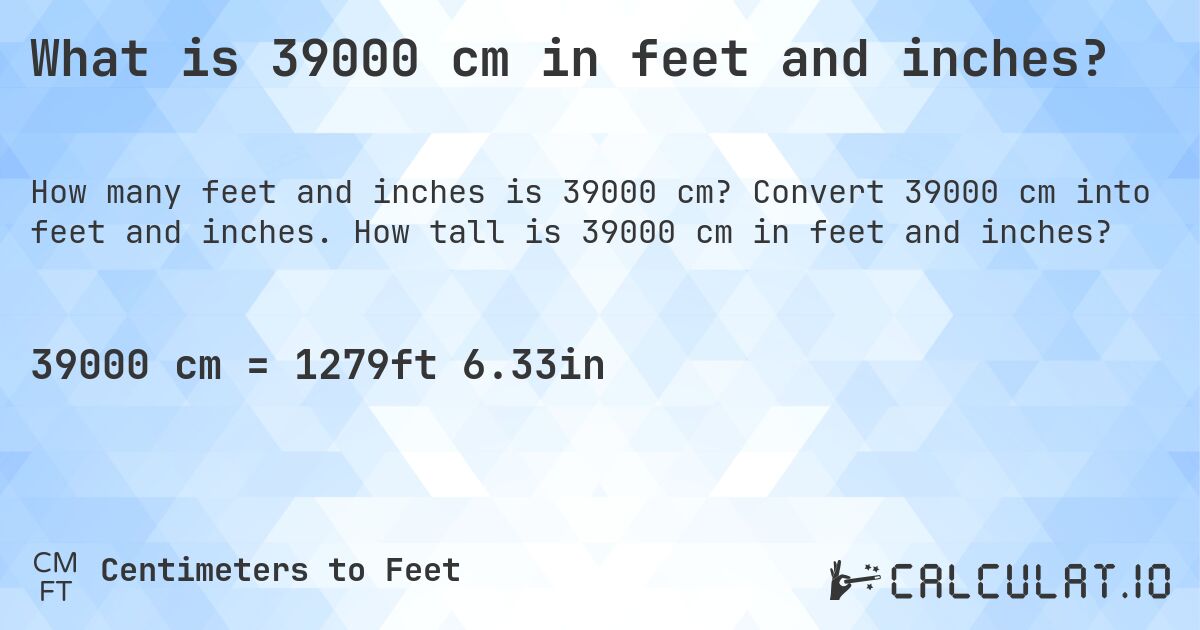 What is 39000 cm in feet and inches?. Convert 39000 cm into feet and inches. How tall is 39000 cm in feet and inches?