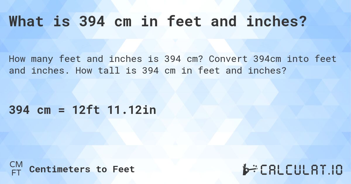 What is 394 cm in feet and inches?. Convert 394cm into feet and inches. How tall is 394 cm in feet and inches?