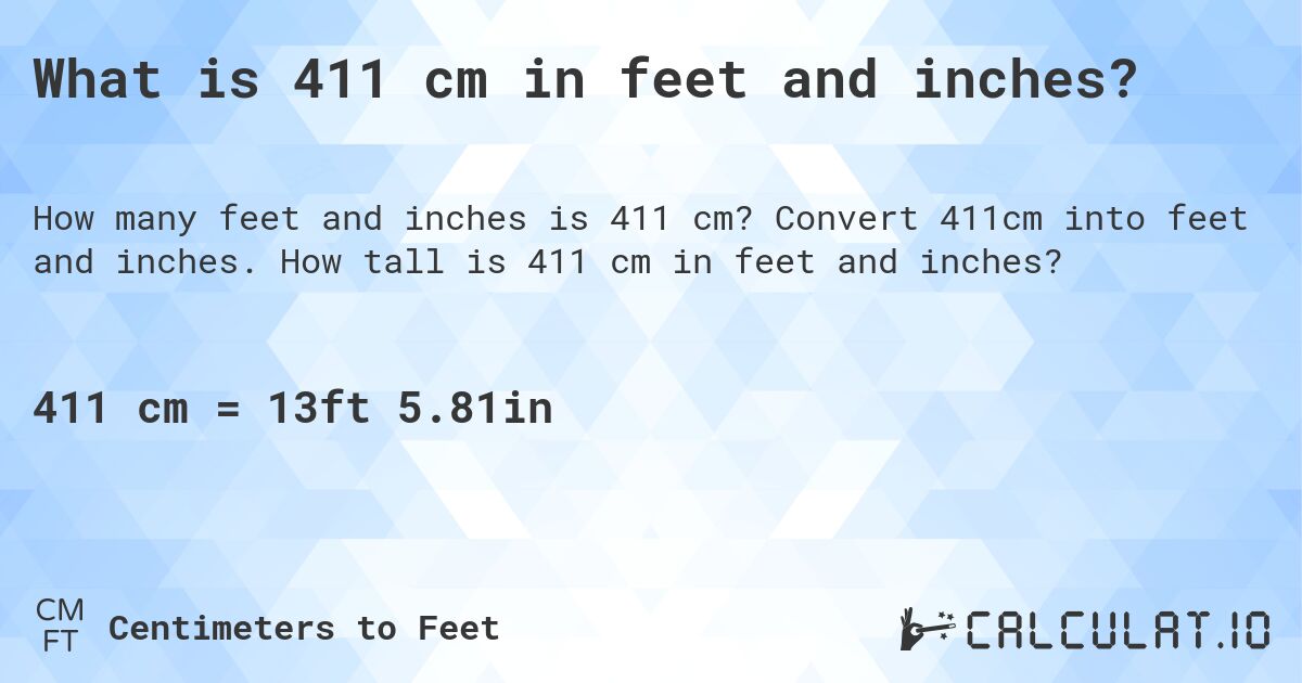 What is 411 cm in feet and inches?. Convert 411cm into feet and inches. How tall is 411 cm in feet and inches?
