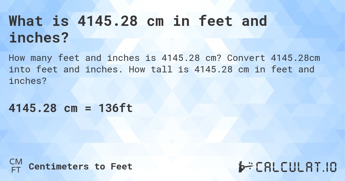 What is 4145.28 cm in feet and inches?. Convert 4145.28cm into feet and inches. How tall is 4145.28 cm in feet and inches?