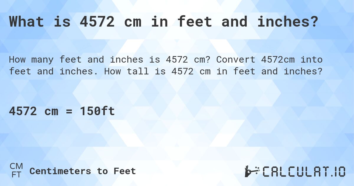 What is 4572 cm in feet and inches?. Convert 4572cm into feet and inches. How tall is 4572 cm in feet and inches?