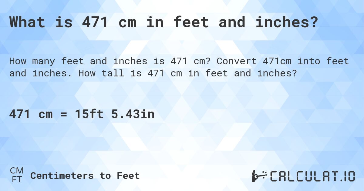 What is 471 cm in feet and inches?. Convert 471cm into feet and inches. How tall is 471 cm in feet and inches?