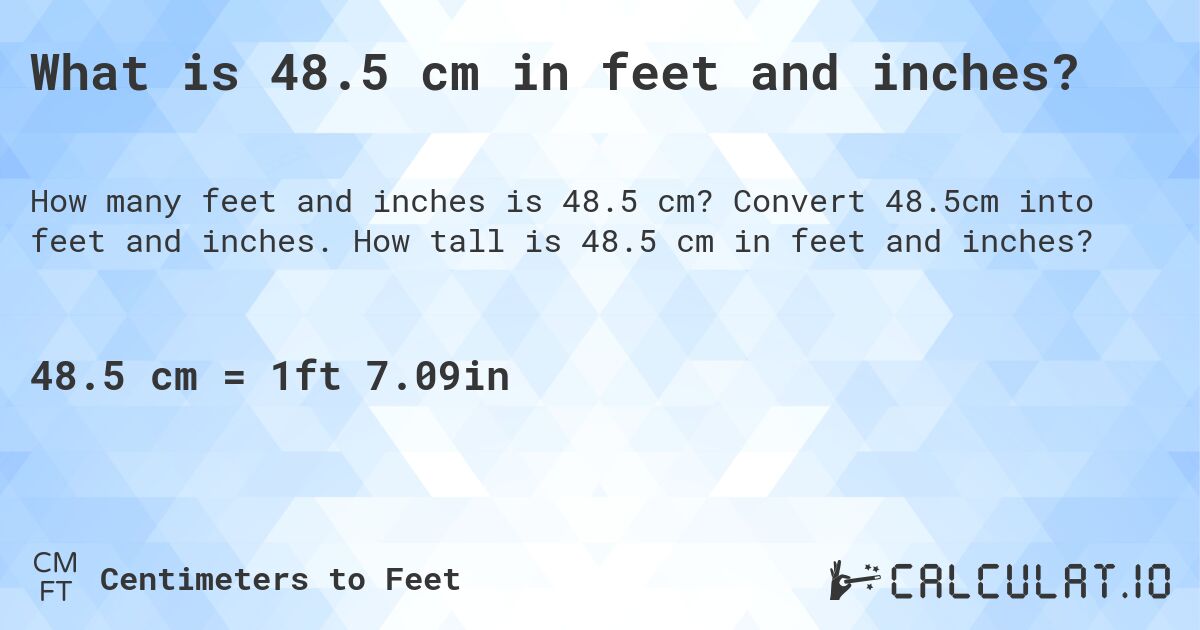 What is 48.5 cm in feet and inches?. Convert 48.5cm into feet and inches. How tall is 48.5 cm in feet and inches?