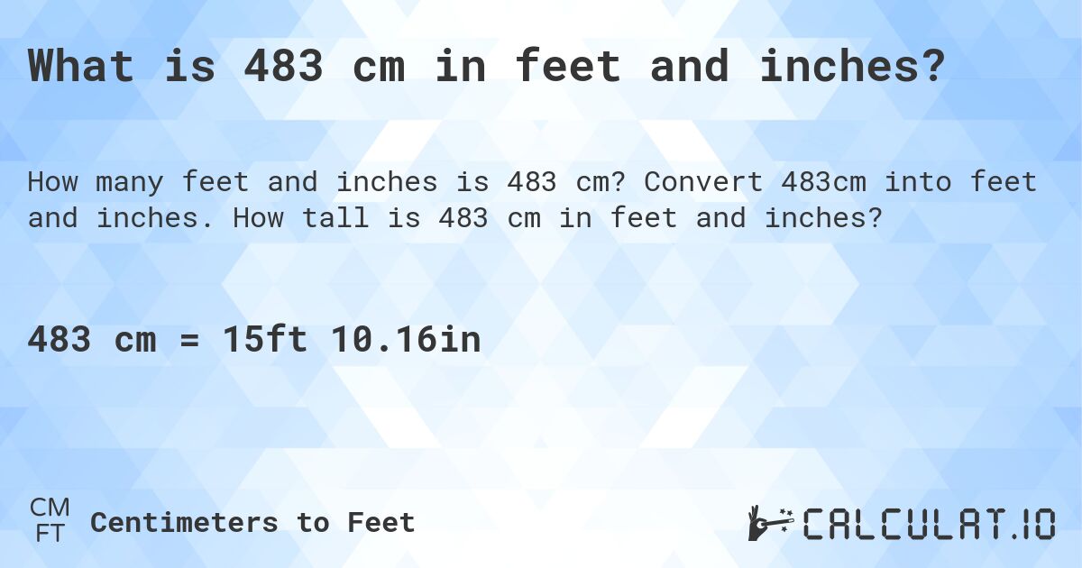 What is 483 cm in feet and inches?. Convert 483cm into feet and inches. How tall is 483 cm in feet and inches?