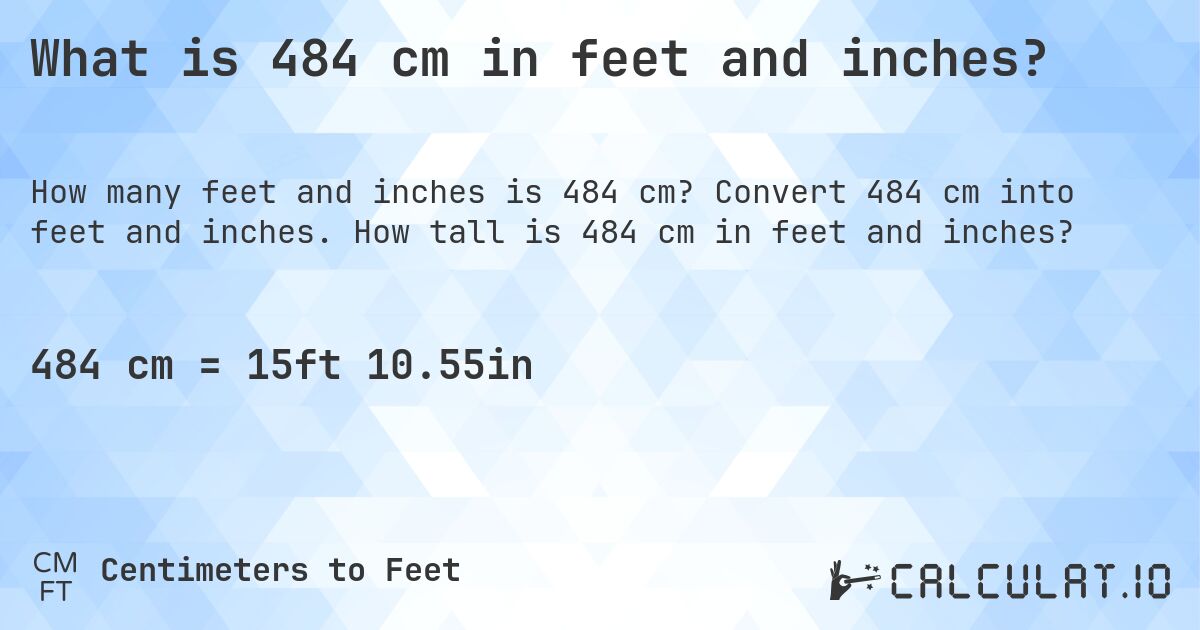 What is 484 cm in feet and inches?. Convert 484 cm into feet and inches. How tall is 484 cm in feet and inches?