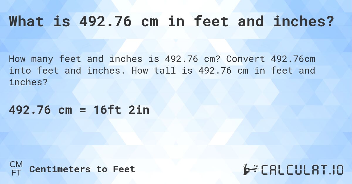 What is 492.76 cm in feet and inches?. Convert 492.76cm into feet and inches. How tall is 492.76 cm in feet and inches?