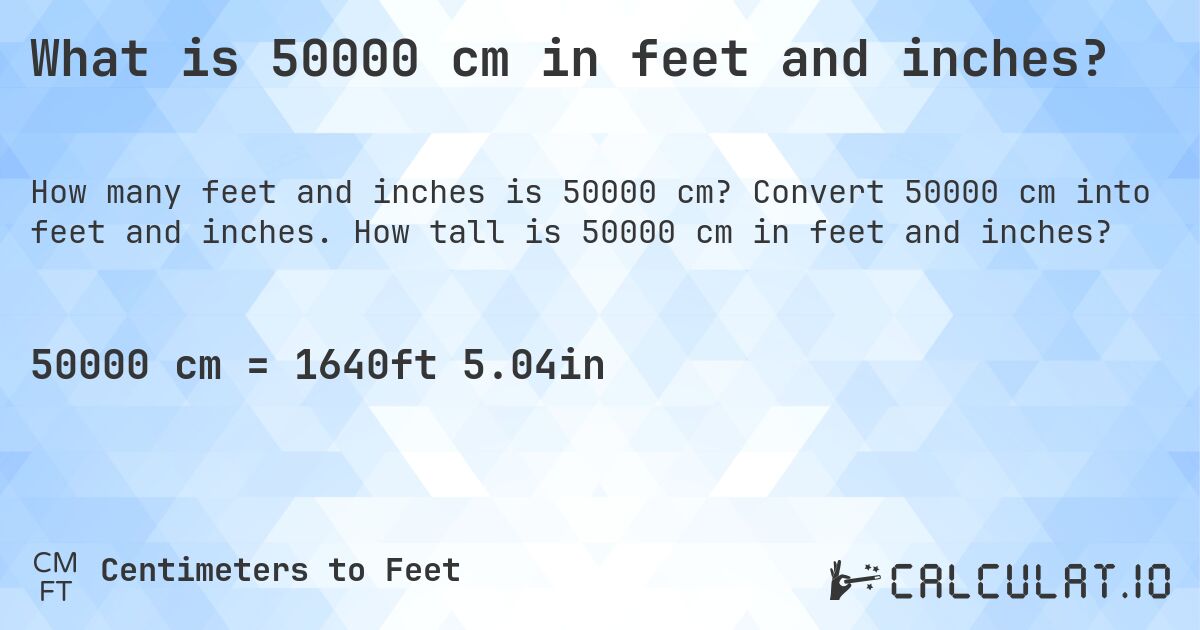What is 50000 cm in feet and inches?. Convert 50000 cm into feet and inches. How tall is 50000 cm in feet and inches?