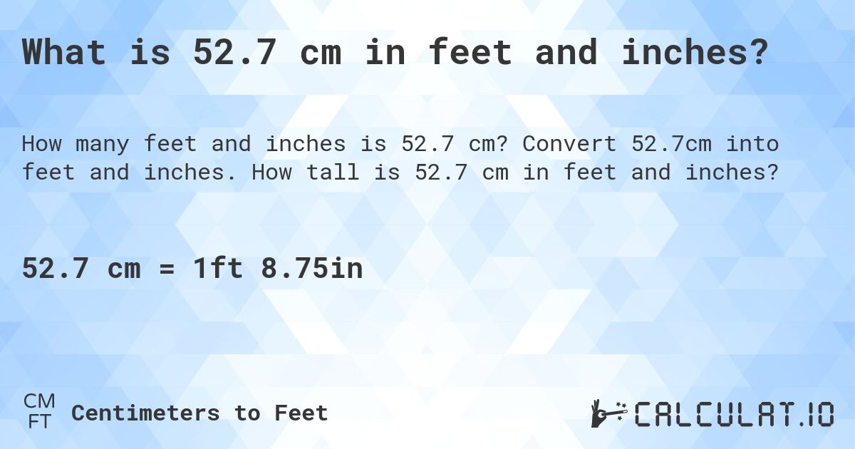 What is 52.7 cm in feet and inches?. Convert 52.7cm into feet and inches. How tall is 52.7 cm in feet and inches?