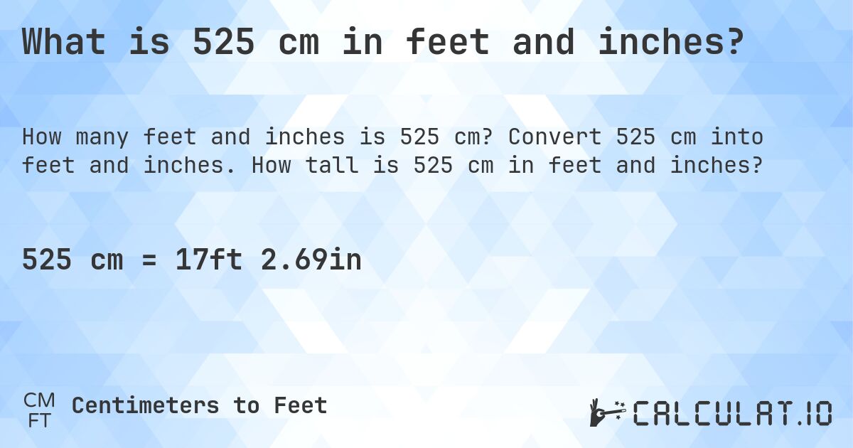What is 525 cm in feet and inches?. Convert 525 cm into feet and inches. How tall is 525 cm in feet and inches?