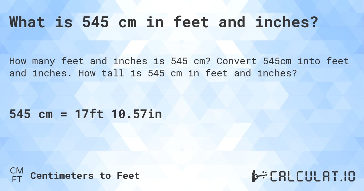 What is 545 cm in feet and inches?. Convert 545cm into feet and inches. How tall is 545 cm in feet and inches?