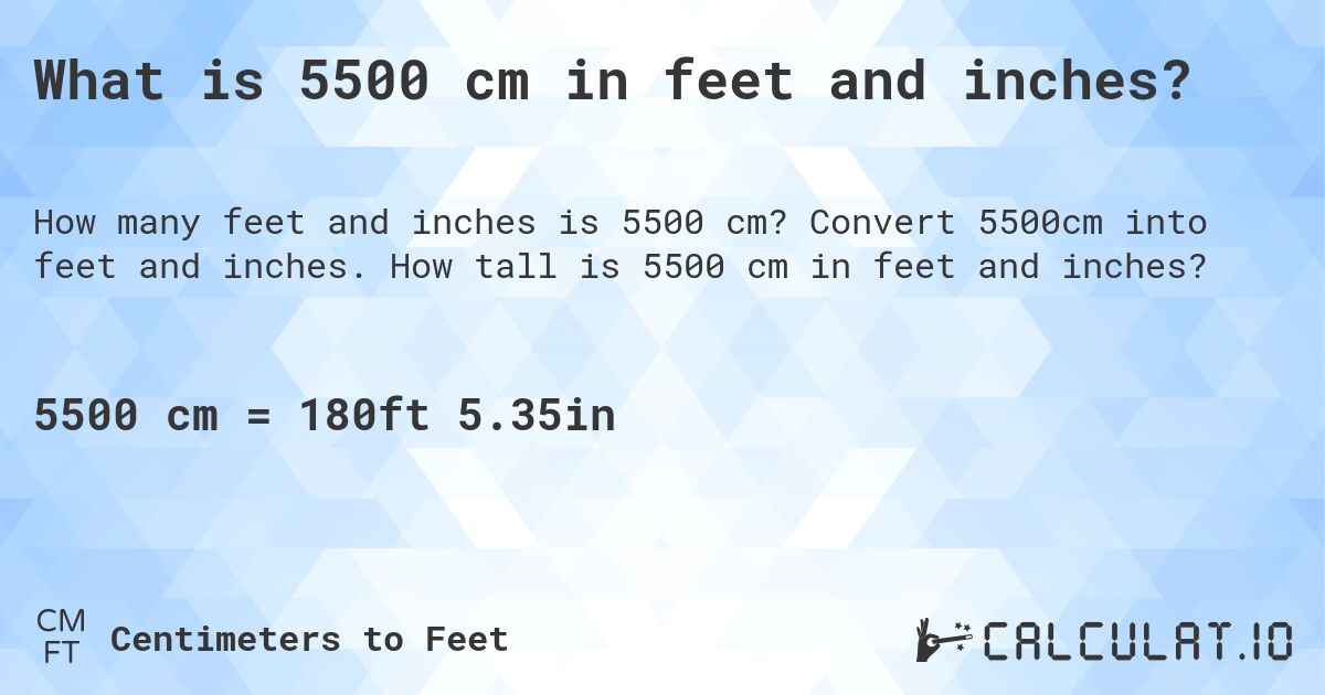 What is 5500 cm in feet and inches?. Convert 5500cm into feet and inches. How tall is 5500 cm in feet and inches?