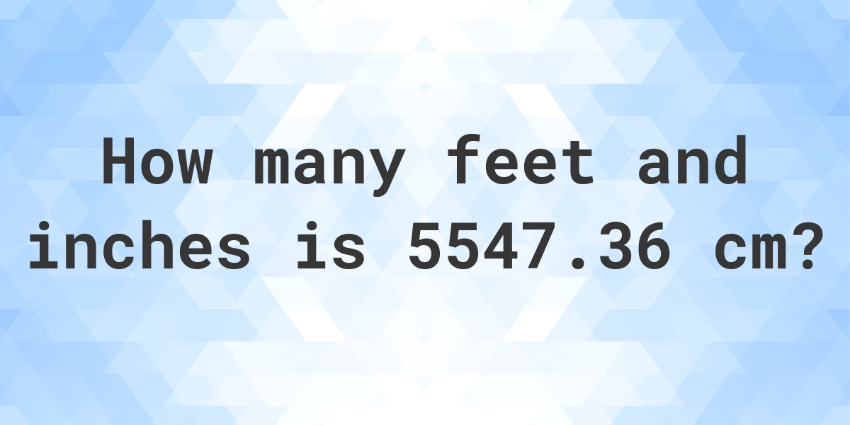 what-is-5547-36-cm-in-feet-and-inches-calculatio