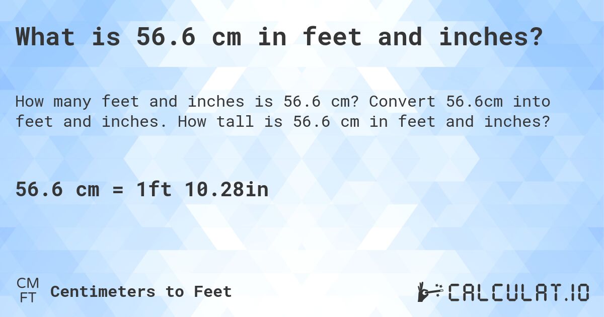 What is 56.6 cm in feet and inches?. Convert 56.6cm into feet and inches. How tall is 56.6 cm in feet and inches?