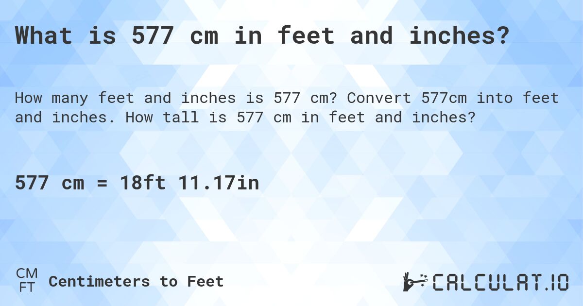 What is 577 cm in feet and inches?. Convert 577cm into feet and inches. How tall is 577 cm in feet and inches?