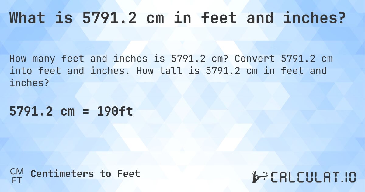 What is 5791.2 cm in feet and inches?. Convert 5791.2 cm into feet and inches. How tall is 5791.2 cm in feet and inches?