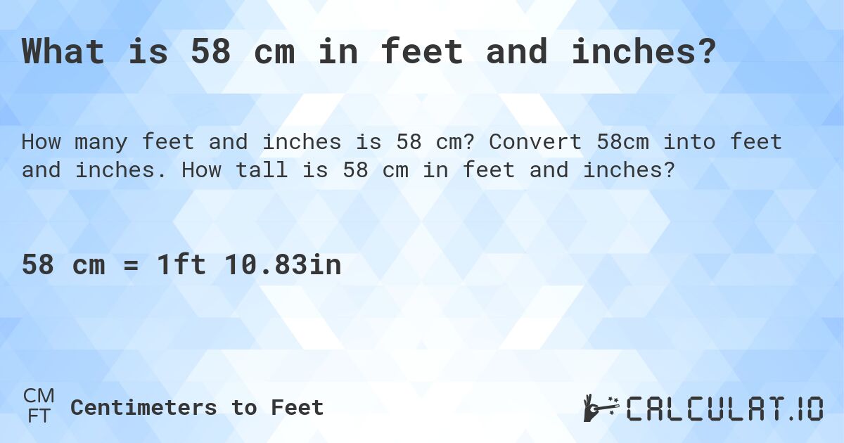 What is 58 cm in feet and inches?. Convert 58cm into feet and inches. How tall is 58 cm in feet and inches?