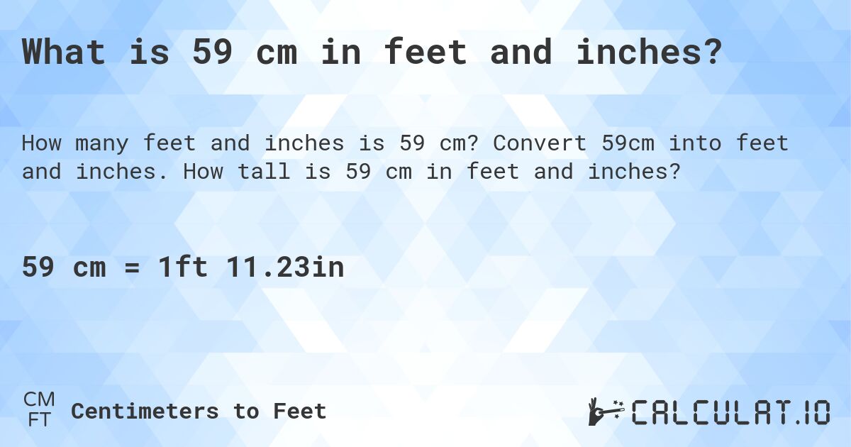 What is 59 cm in feet and inches?. Convert 59cm into feet and inches. How tall is 59 cm in feet and inches?