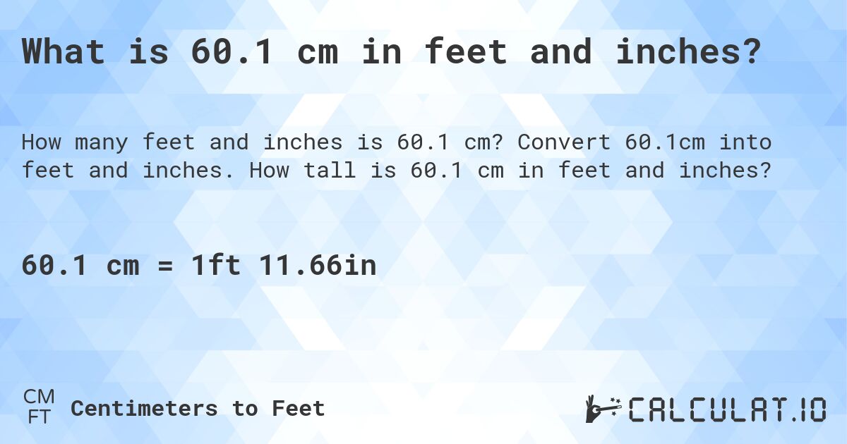 What is 60.1 cm in feet and inches?. Convert 60.1cm into feet and inches. How tall is 60.1 cm in feet and inches?