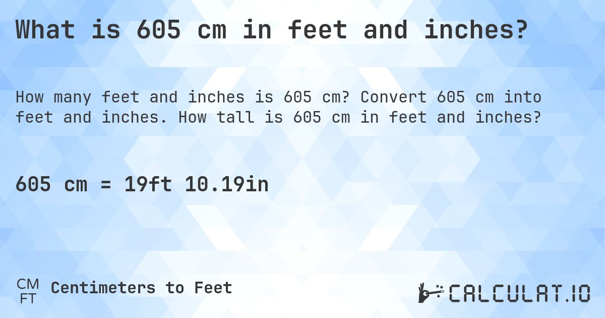 What is 605 cm in feet and inches?. Convert 605 cm into feet and inches. How tall is 605 cm in feet and inches?