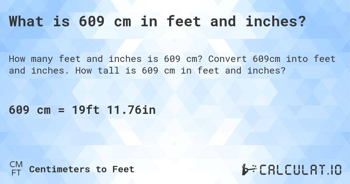 What is 609 cm in feet and inches?. Convert 609cm into feet and inches. How tall is 609 cm in feet and inches?
