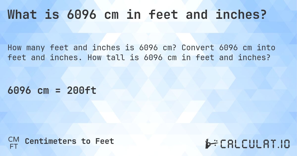 What is 6096 cm in feet and inches?. Convert 6096 cm into feet and inches. How tall is 6096 cm in feet and inches?