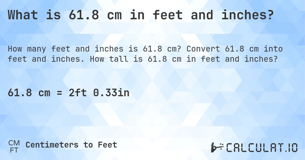What is 61.8 cm in feet and inches?. Convert 61.8 cm into feet and inches. How tall is 61.8 cm in feet and inches?