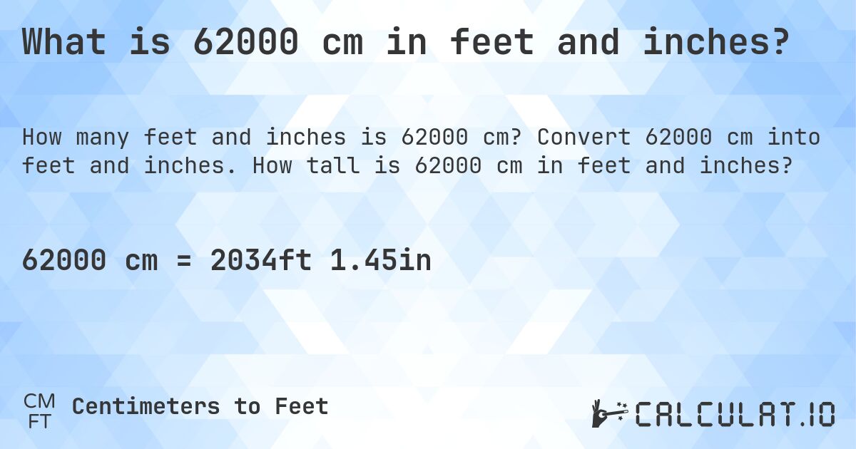 What is 62000 cm in feet and inches?. Convert 62000 cm into feet and inches. How tall is 62000 cm in feet and inches?