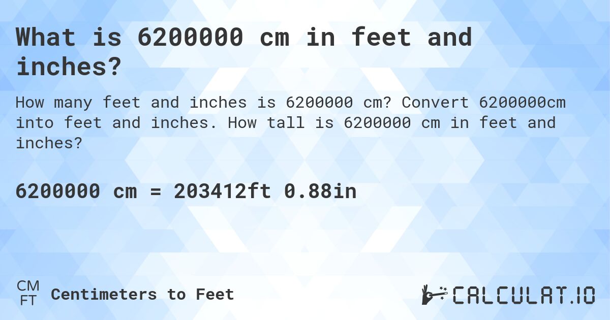 What is 6200000 cm in feet and inches?. Convert 6200000cm into feet and inches. How tall is 6200000 cm in feet and inches?
