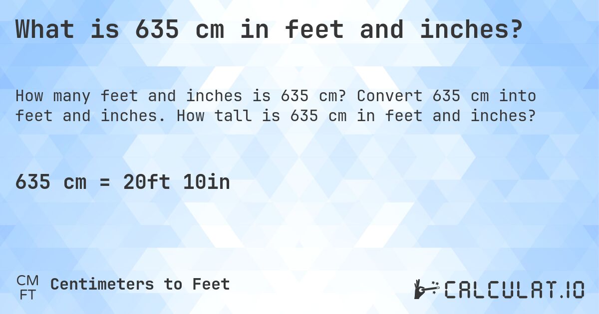What is 635 cm in feet and inches?. Convert 635 cm into feet and inches. How tall is 635 cm in feet and inches?