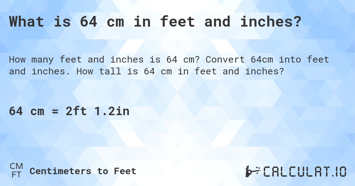 What is 64 cm in feet and inches?. Convert 64cm into feet and inches. How tall is 64 cm in feet and inches?