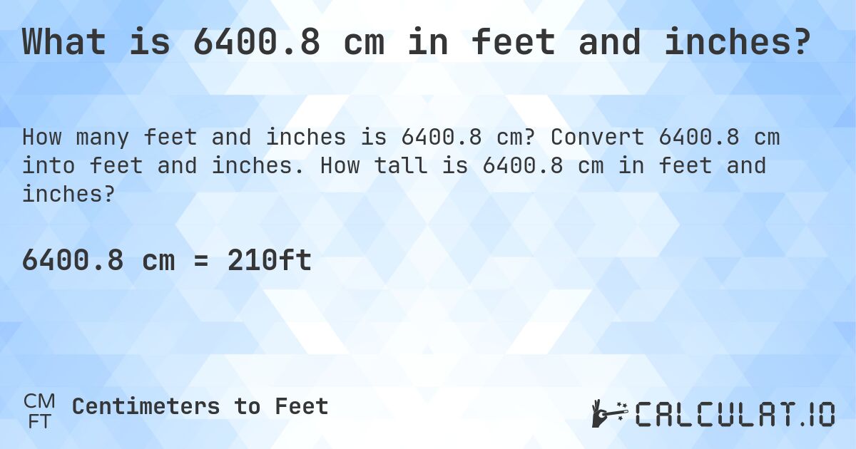 What is 6400.8 cm in feet and inches?. Convert 6400.8 cm into feet and inches. How tall is 6400.8 cm in feet and inches?
