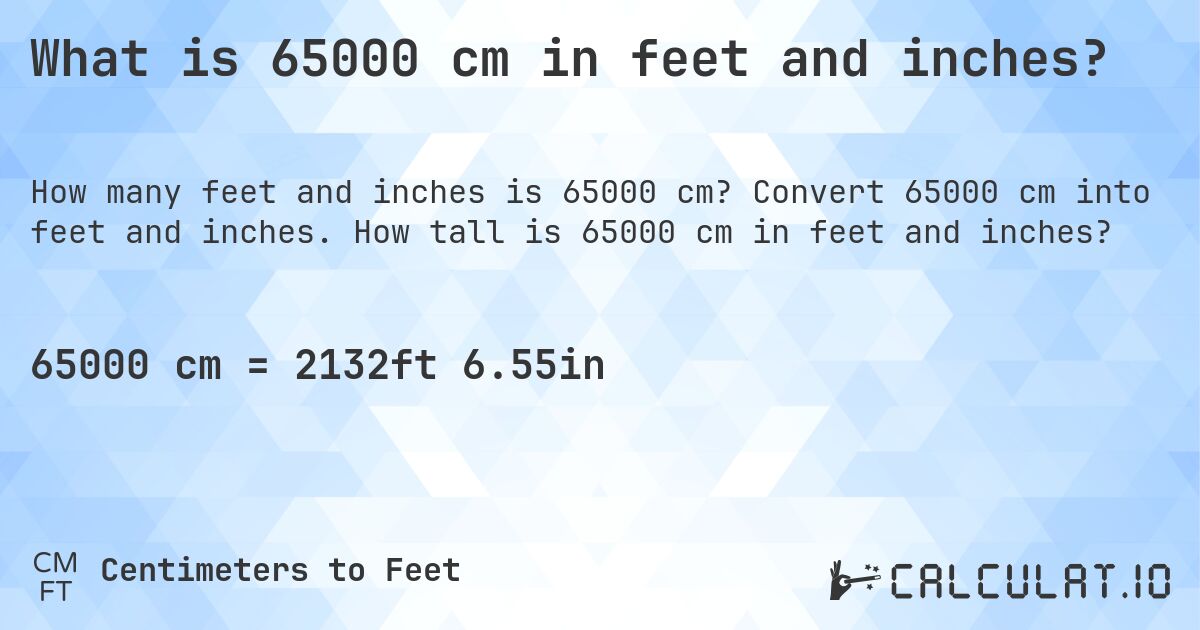 What is 65000 cm in feet and inches?. Convert 65000 cm into feet and inches. How tall is 65000 cm in feet and inches?