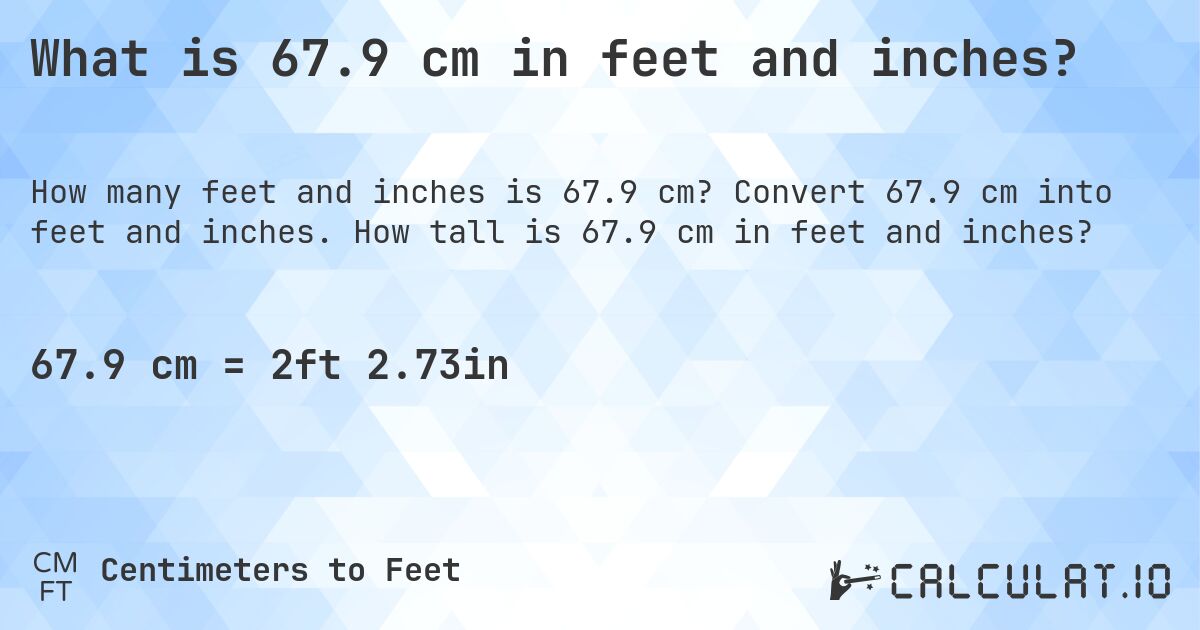 What is 67.9 cm in feet and inches?. Convert 67.9 cm into feet and inches. How tall is 67.9 cm in feet and inches?