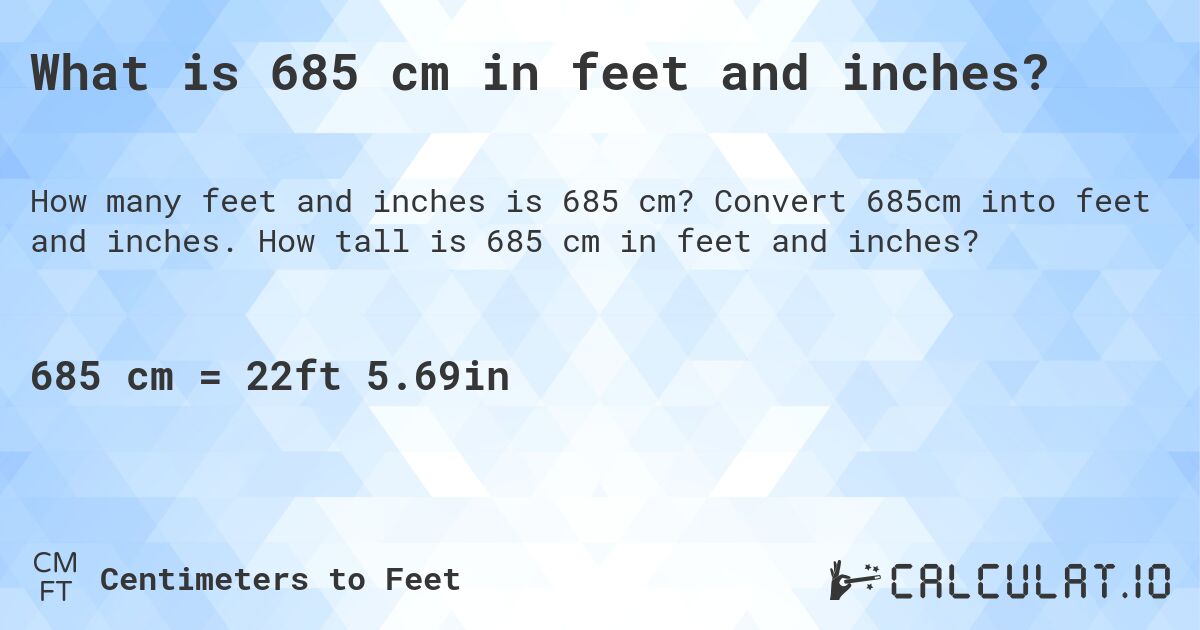 What is 685 cm in feet and inches?. Convert 685cm into feet and inches. How tall is 685 cm in feet and inches?