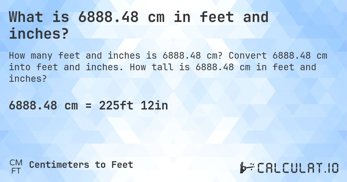 What is 6888.48 cm in feet and inches?. Convert 6888.48 cm into feet and inches. How tall is 6888.48 cm in feet and inches?