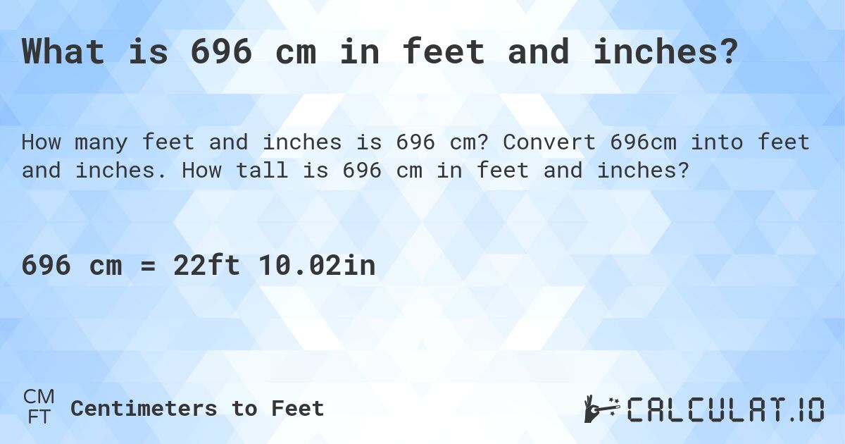 What is 696 cm in feet and inches?. Convert 696cm into feet and inches. How tall is 696 cm in feet and inches?