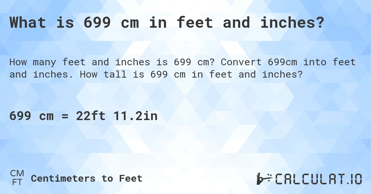 What is 699 cm in feet and inches?. Convert 699cm into feet and inches. How tall is 699 cm in feet and inches?