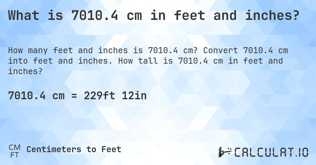 What is 7010.4 cm in feet and inches?. Convert 7010.4 cm into feet and inches. How tall is 7010.4 cm in feet and inches?