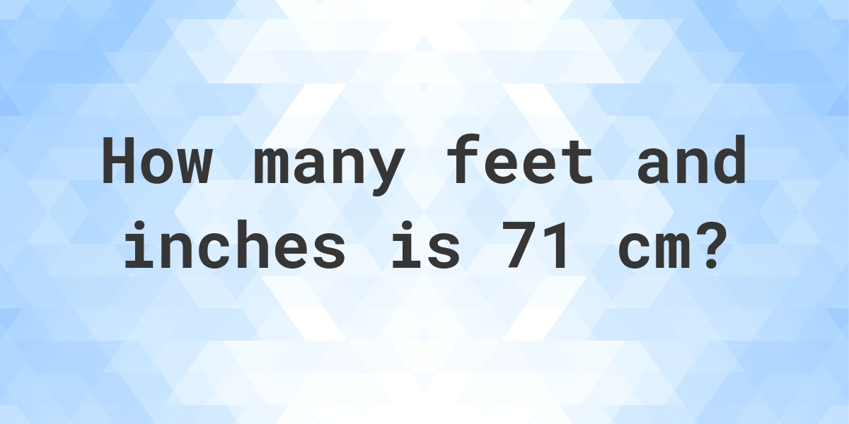 What is 71 cm in feet and inches Calculatio