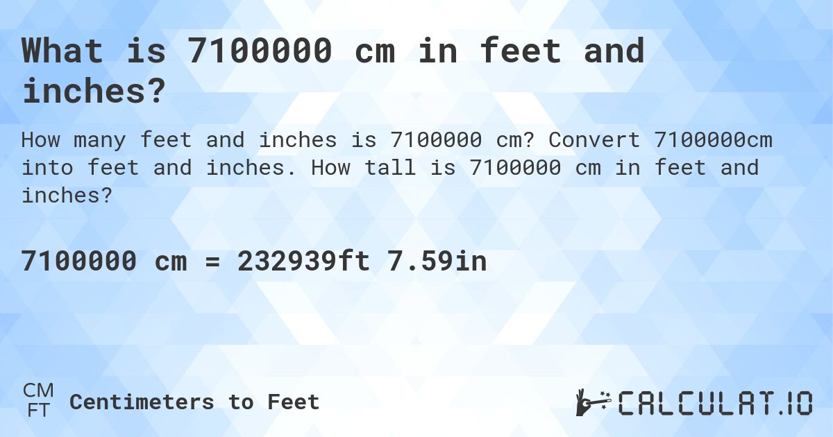 What is 7100000 cm in feet and inches?. Convert 7100000cm into feet and inches. How tall is 7100000 cm in feet and inches?