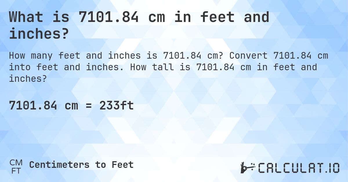 What is 7101.84 cm in feet and inches?. Convert 7101.84 cm into feet and inches. How tall is 7101.84 cm in feet and inches?