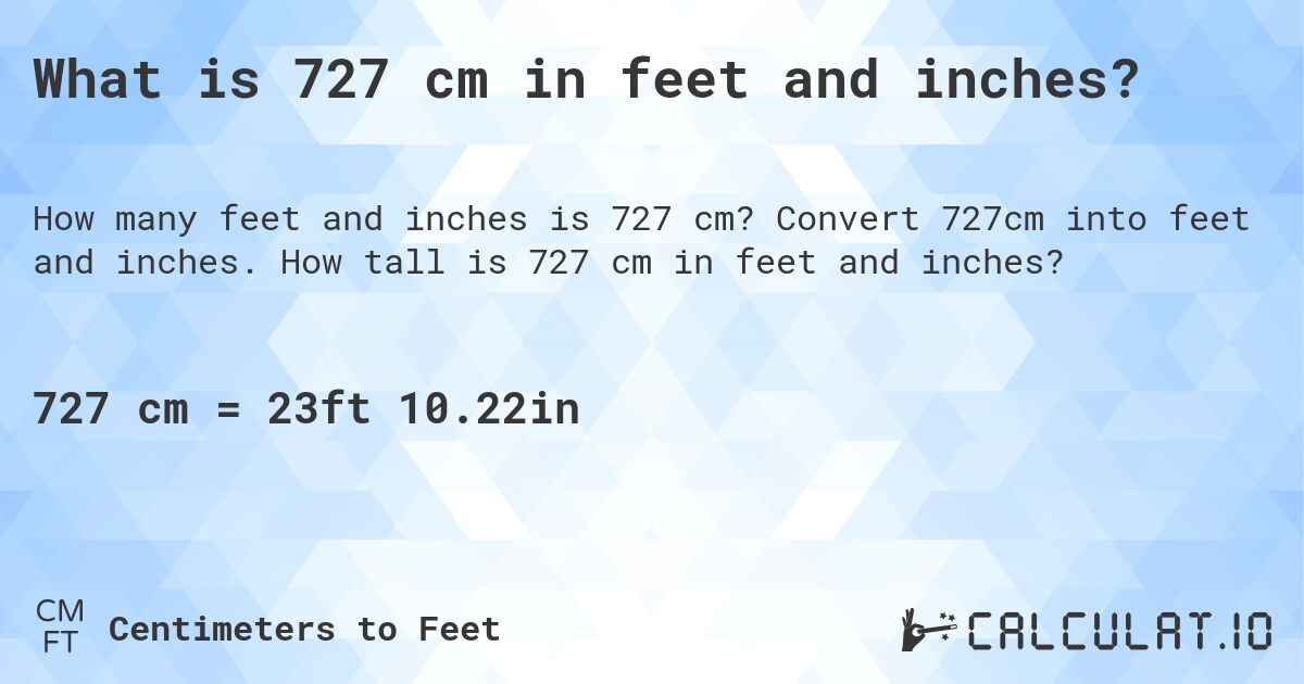 What is 727 cm in feet and inches?. Convert 727cm into feet and inches. How tall is 727 cm in feet and inches?
