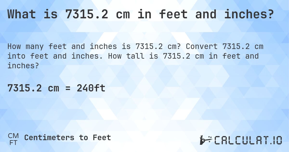 What is 7315.2 cm in feet and inches?. Convert 7315.2 cm into feet and inches. How tall is 7315.2 cm in feet and inches?