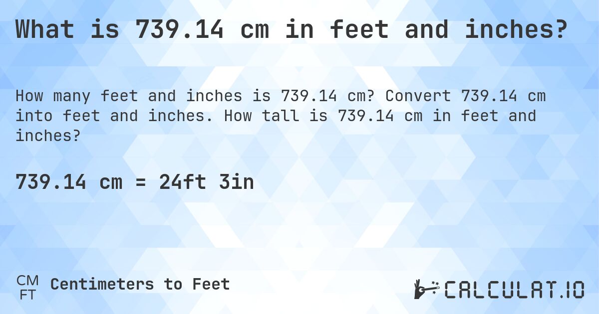 What is 739.14 cm in feet and inches?. Convert 739.14 cm into feet and inches. How tall is 739.14 cm in feet and inches?