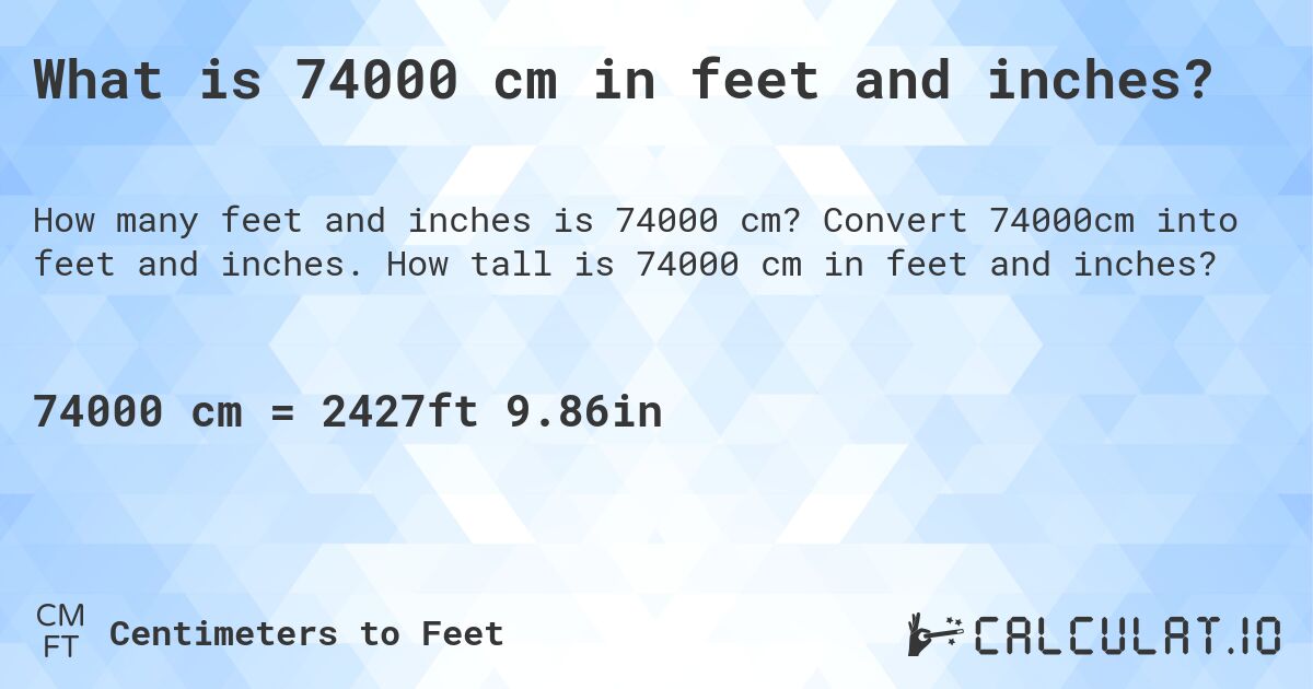 What is 74000 cm in feet and inches?. Convert 74000cm into feet and inches. How tall is 74000 cm in feet and inches?
