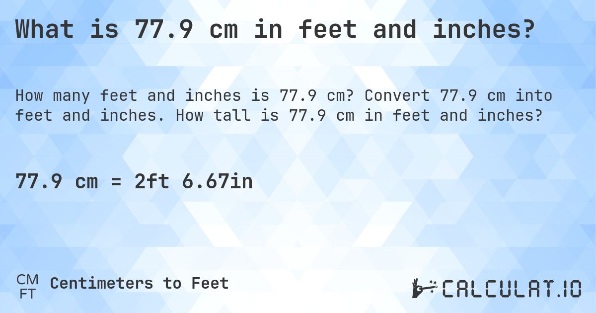 What is 77.9 cm in feet and inches?. Convert 77.9 cm into feet and inches. How tall is 77.9 cm in feet and inches?